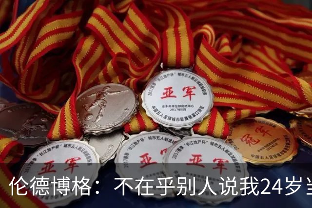 伦德博格：不在乎别人说我24岁当新秀 我干着世界上最棒的工作